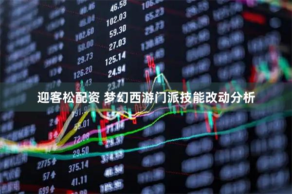 迎客松配资 梦幻西游门派技能改动分析